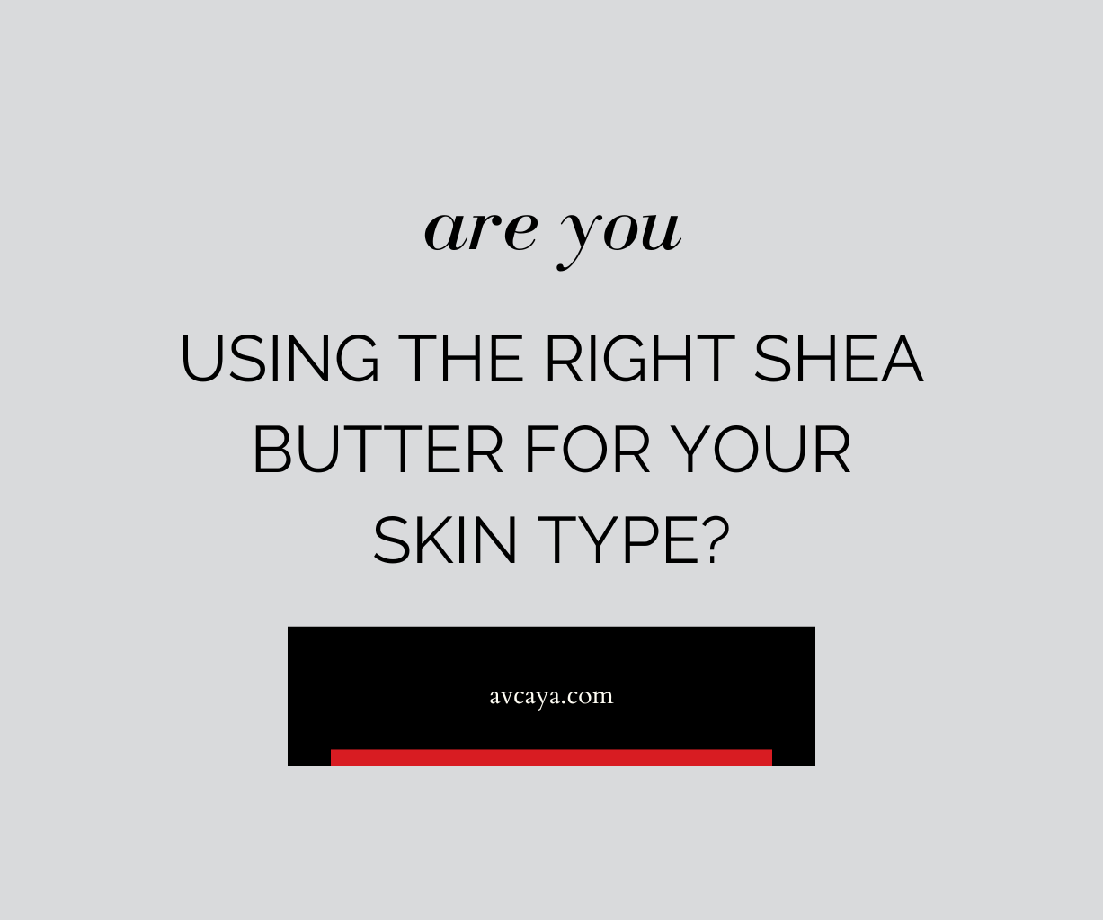 Are You Using The Right Shea Butter for Your Skin Type