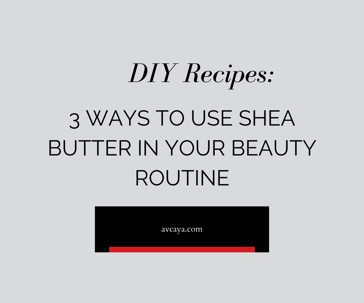 DIY Recipes: 3 Ways to Use Shea Butter in Your Beauty Routine