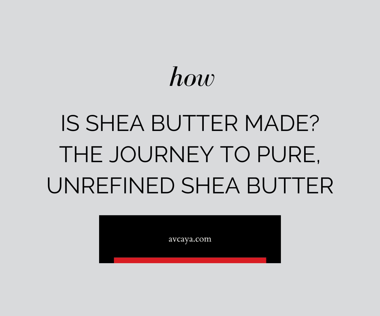 How is Shea Butter Made The Journey to Pure, Unrefined Shea Butter